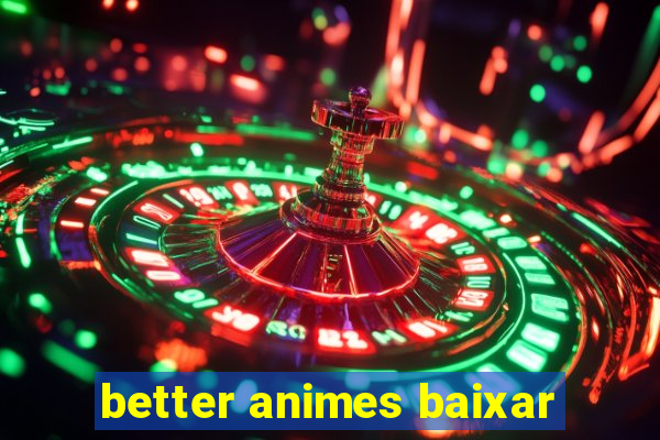 better animes baixar